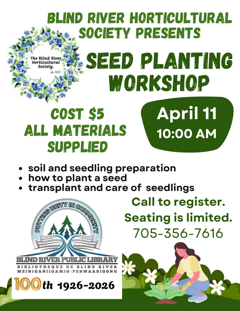 Blind river horticultural society presents Seed Planting Workshop. April 11 @ 10:00 AM. Cost $5 ~All materials supplied. Soil and seedling preparation, how to plant a seed,
transplant and care of seedlings. Call to register. Seating is limited. 705-356-7616