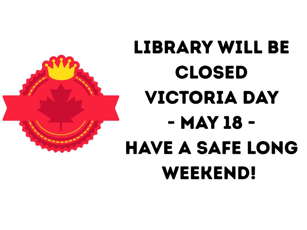 Library will be closed Victoria Day, May 18. Have a safe long weekend!