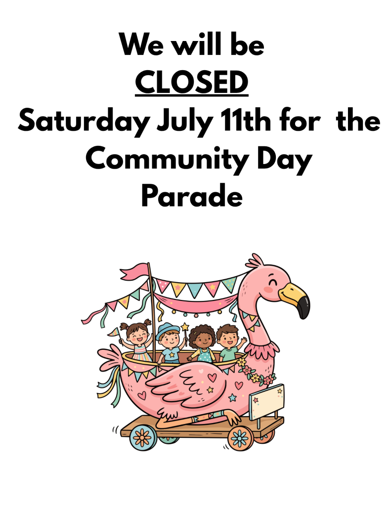 We will be CLOSED Saturday July 11th for the Community Day Parade