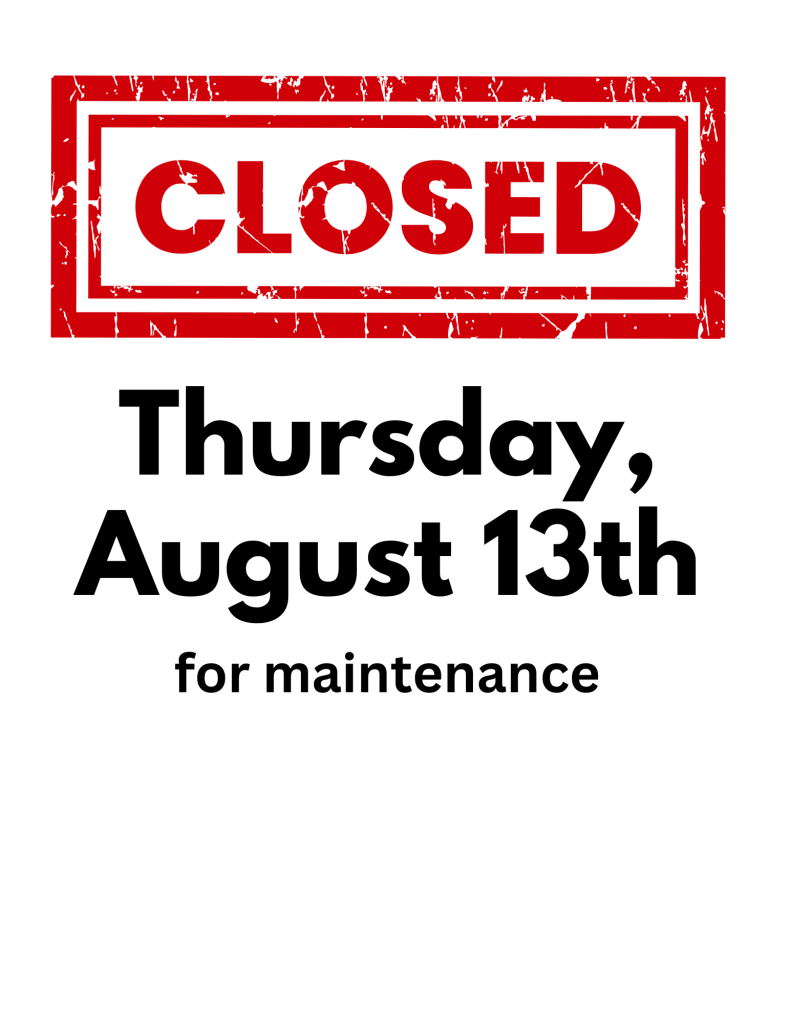 CLOSED 
Thursday, August 13th
for maintenance