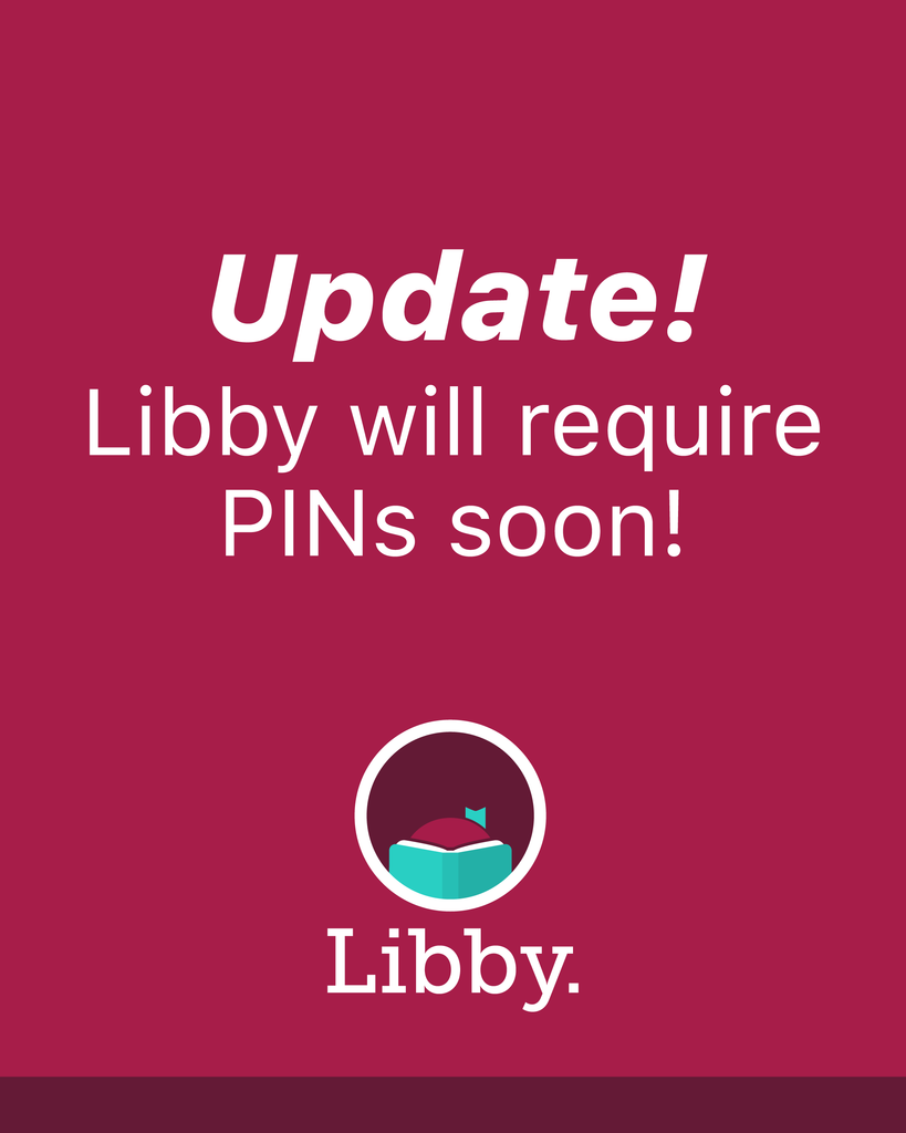 Update! Libby will require PINs Soon! 