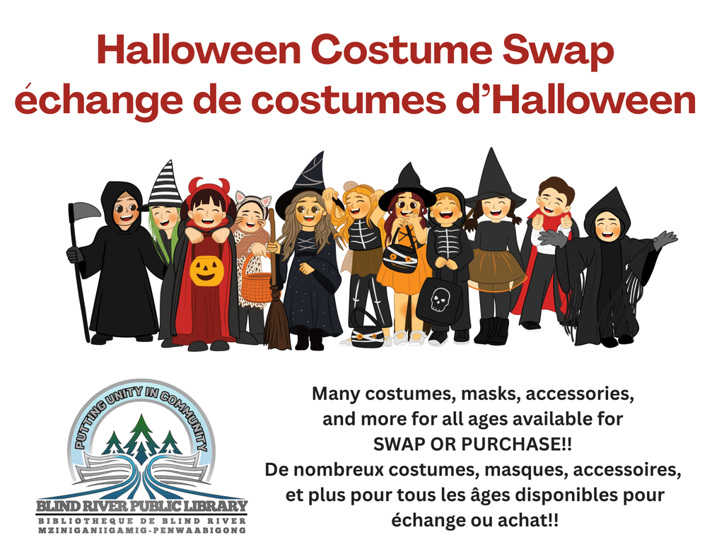BLIND RIVER PUBLIC LIBRARY/bibliothèque publique de Blind River.
Halloween costume swap/échange de costumes d’Halloween.
on now until halloween/ 
disponible jusqu’à Halloween.

Many costumes, masks, accessories, and more for all ages available for SWAP OR PURCHASE!! /De nombreux costumes, masques, accessoires, et plus pour tous les âges disponibles pour échange ou achat!!